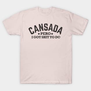 Canasada, pero, I got shit to do T-Shirt